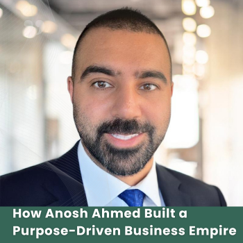 You are currently viewing How Anosh Ahmed Built a Purpose-Driven Business Empire