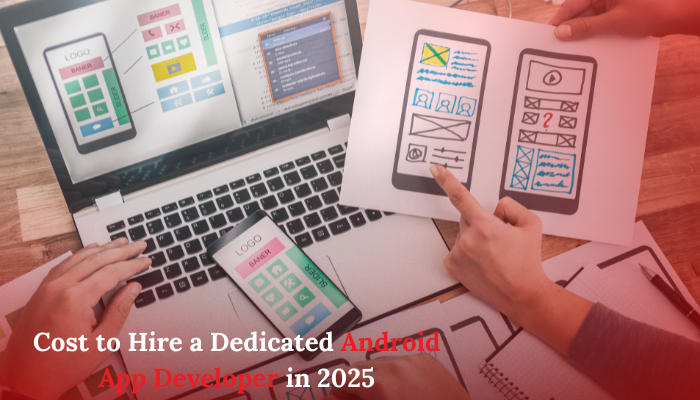 Read more about the article Cost to Hire a Dedicated Android App Developer in 2025