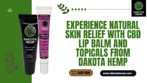 Read more about the article Experience Natural Skin Relief with CBD Lip Balm and Topicals from Dakota Hemp