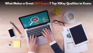 Read more about the article What Makes a Great SEO Expert? Top 10 Key Qualities to Know