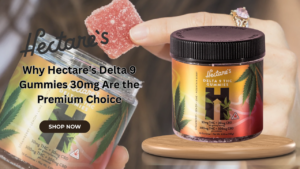 Read more about the article Why Hectare’s Delta 9 Gummies 30mg Are the Premium Choice