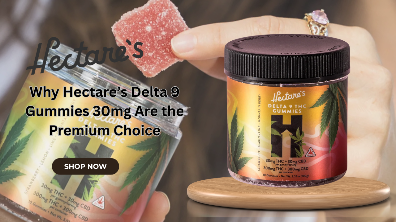 You are currently viewing Why Hectare’s Delta 9 Gummies 30mg Are the Premium Choice