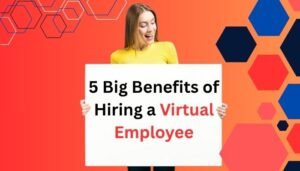 Read more about the article 5 Big Benefits of Hiring a Virtual Employee
