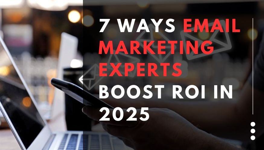 You are currently viewing 7 Ways Email Marketing Experts Boost ROI in 2025