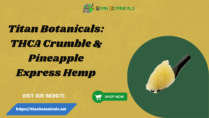 Read more about the article  Titan Botanicals: THCA Crumble & Pineapple Express Hemp