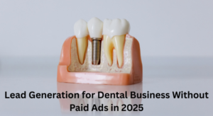 Read more about the article Lead Generation for Dental Business Without Paid Ads in 2025