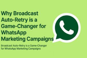 Read more about the article Why Broadcast Auto-Retry is a Game-Changer for WhatsApp Marketing Campaigns