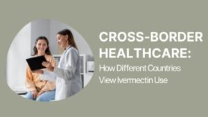 Read more about the article Cross-Border Healthcare: How Different Countries View Ivermectin Use