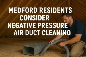 Read more about the article When Should Medford Residents Consider Negative Pressure Air Duct Cleaning