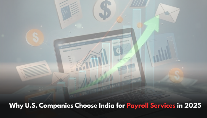 You are currently viewing Why U.S. Companies Choose India for Payroll Services in 2025