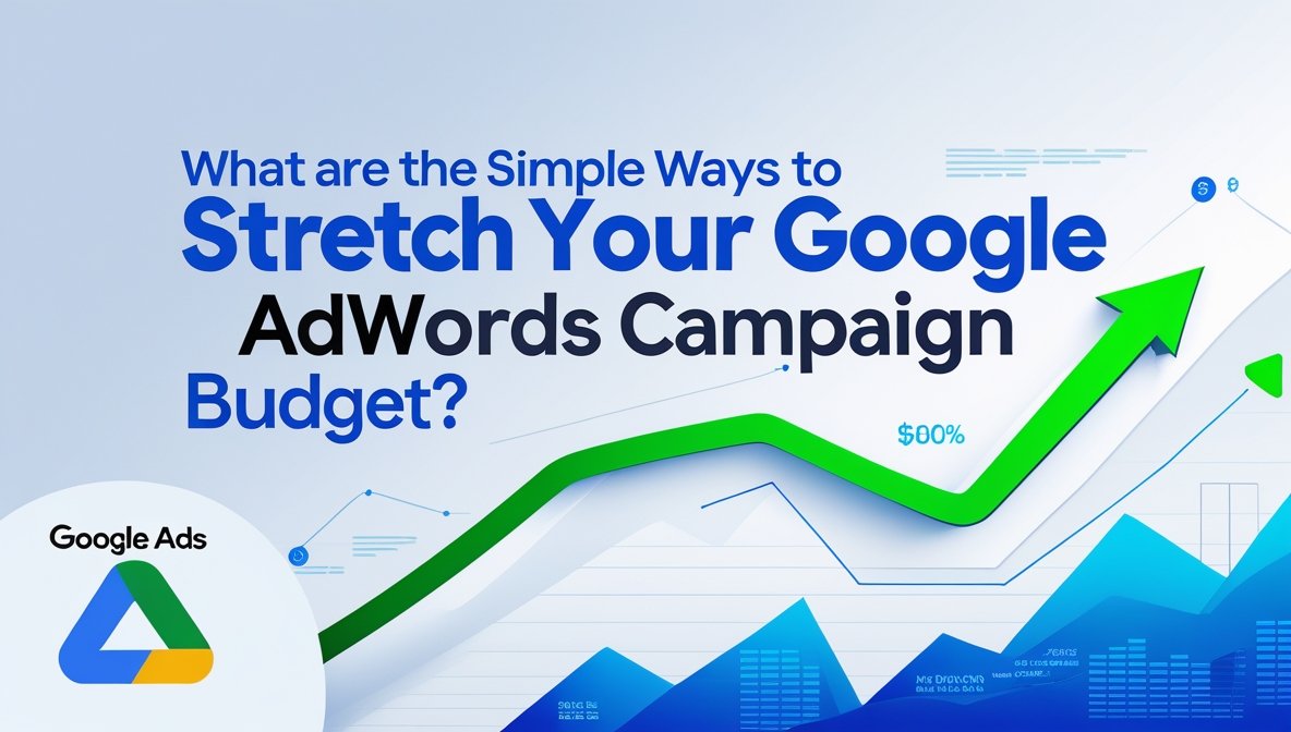 You are currently viewing What are the Simple Ways to Stretch Your Google Adwords Campaign Budget?