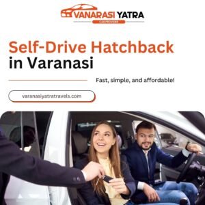 Read more about the article How to Book the Best Self-Drive Hatchback in Varanasi Hassle-Free