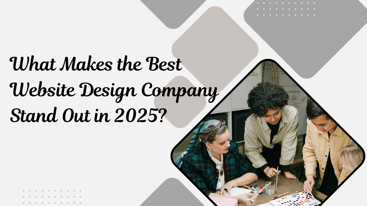 You are currently viewing What Makes the Best Website Design Company Stand Out in 2025?
