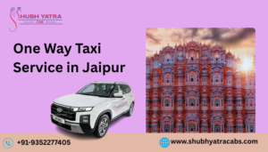 Read more about the article One Way Taxi Service in Jaipur – Comfortable & Affordable Rides