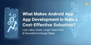Read more about the article What Makes Android App Development in India a Cost-Effective Solution?