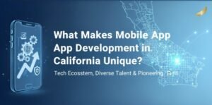 Read more about the article What Makes Mobile App Development in California Unique?