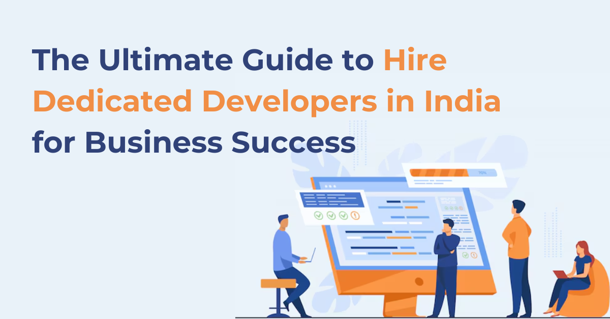 You are currently viewing The Ultimate Guide to Hire Dedicated Developers in India for Business Success