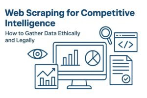 Read more about the article Web Scraping for Competitive Intelligence: How to Gather Data Ethically and Legally