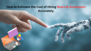Read more about the article How to Estimate the Cost of Hiring ReactJS Developers Accurately