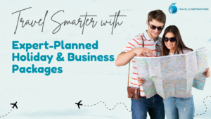 Read more about the article Travel Smarter with Expert-Planned Holiday & Business Packages