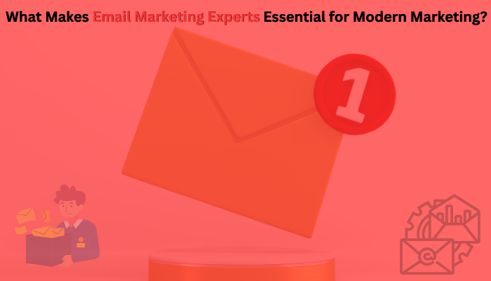 You are currently viewing What Makes Email Marketing Experts Essential for Modern Marketing?