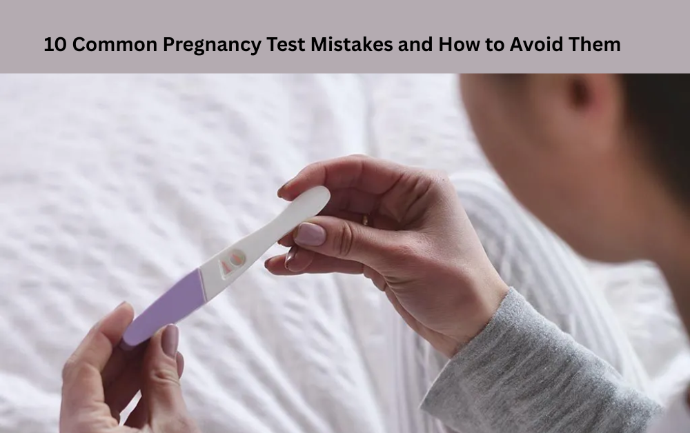 You are currently viewing 10 Common Pregnancy Test Mistakes and How to Avoid Them