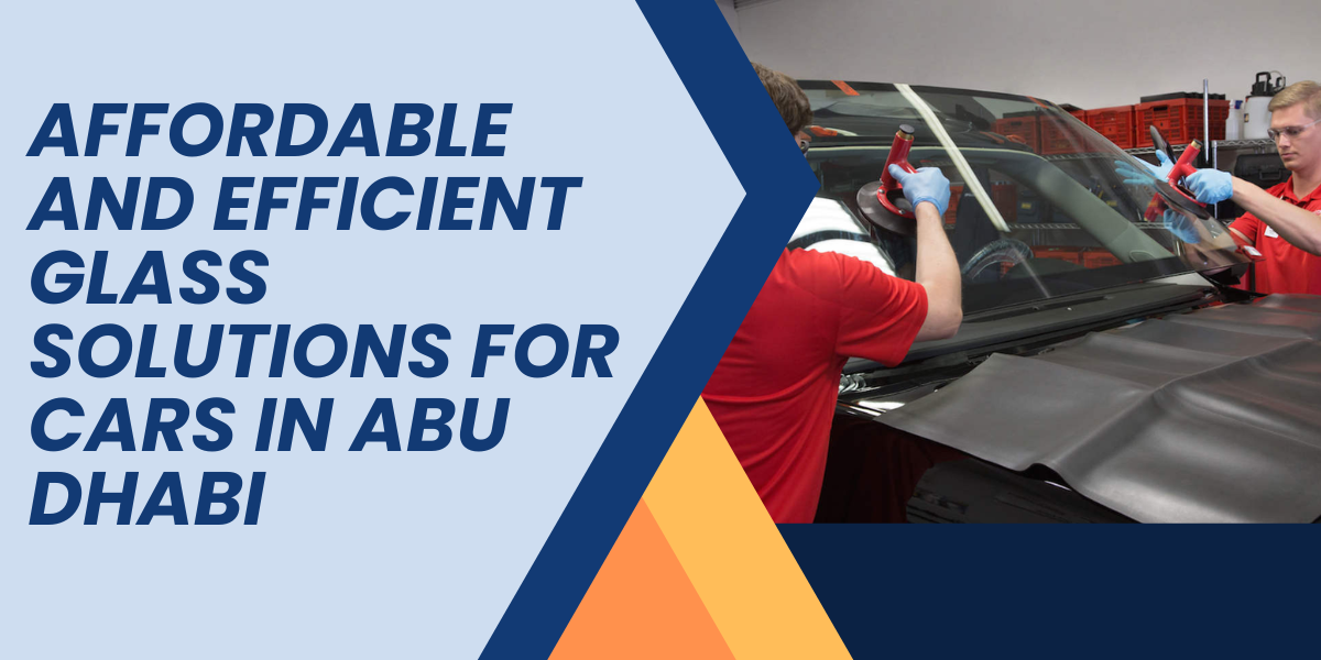 You are currently viewing Affordable and Efficient Glass Solutions for Cars in Abu Dhabi