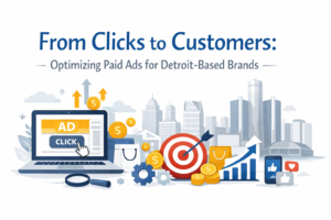 Read more about the article From Clicks to Customers: Optimizing Paid Ads for Detroit-Based Brands