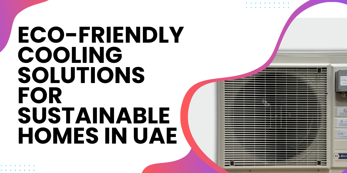 You are currently viewing Eco-Friendly Cooling Solutions for Sustainable Homes in UAE