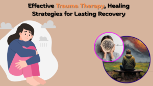 Read more about the article Effective Trauma Therapy, Healing Strategies for Lasting Recovery