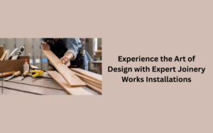 Read more about the article Experience the Art of Design with Expert Joinery Works Installations