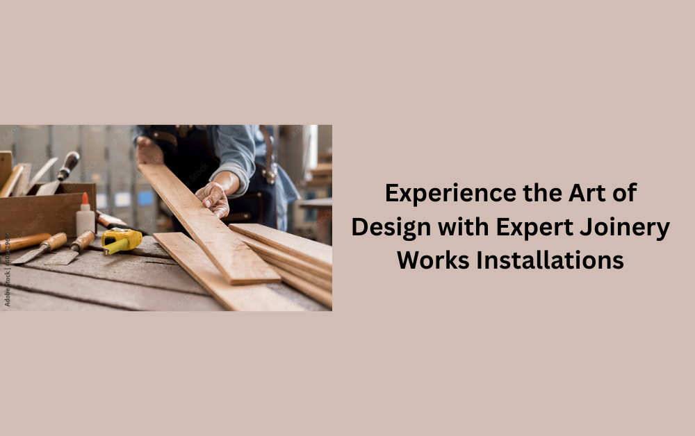 You are currently viewing Experience the Art of Design with Expert Joinery Works Installations
