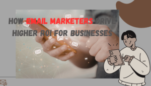 Read more about the article How Email Marketers Drive Higher ROI for Businesses