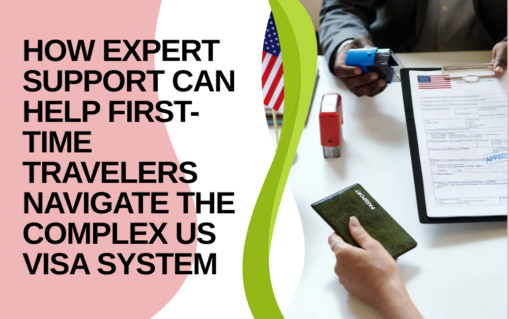 You are currently viewing How Expert Support Can Help First-Time Travelers Navigate the Complex US Visa System