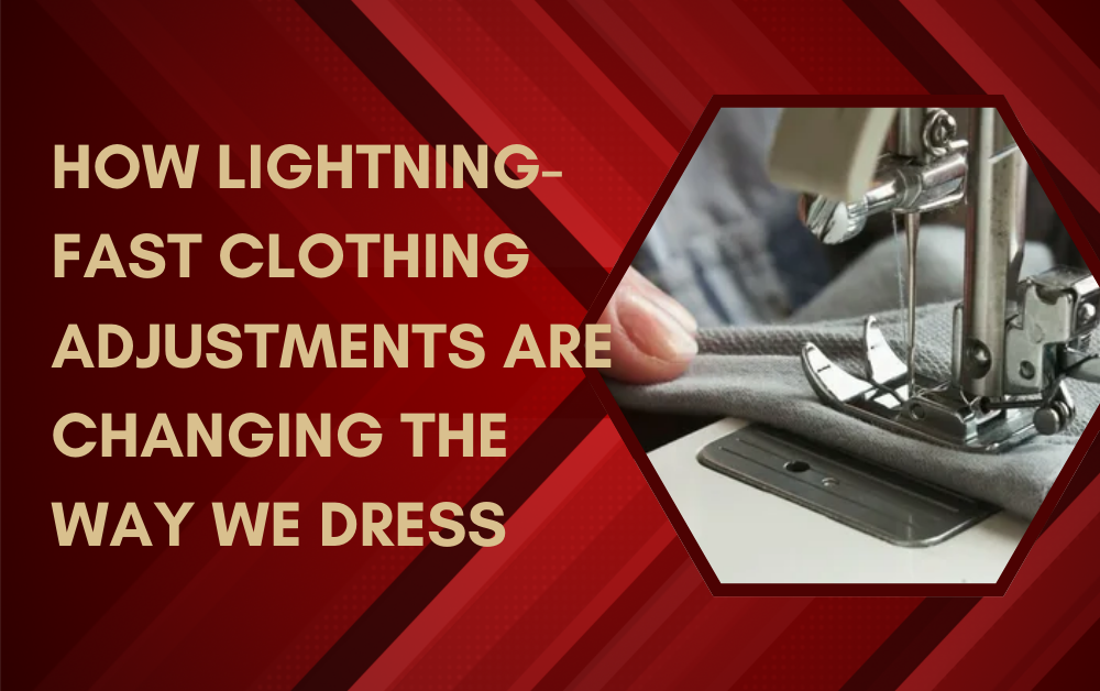 You are currently viewing How Lightning-Fast Clothing Adjustments Are Changing the Way We Dress