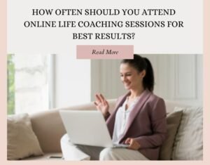 Read more about the article How Often Should You Attend Online Life Coaching Sessions for Best Results?