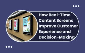 Read more about the article How Real-Time Content Screens Improve Customer Experience and Decision-Making