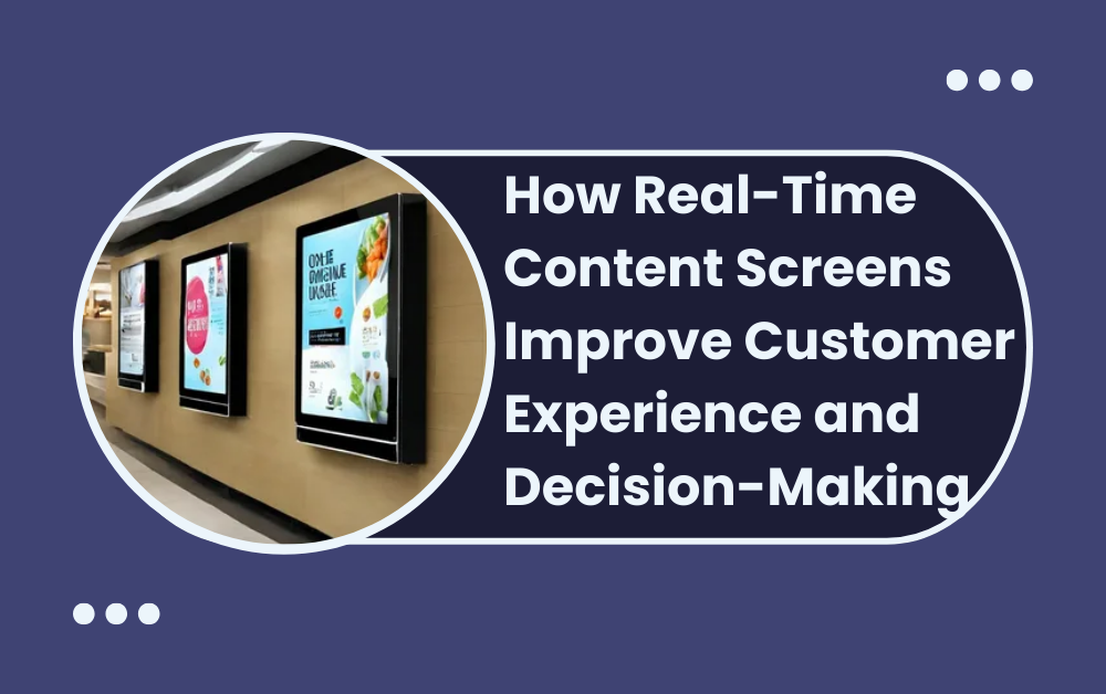 You are currently viewing How Real-Time Content Screens Improve Customer Experience and Decision-Making