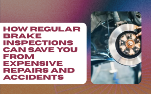 Read more about the article How Regular Brake Inspections Can Save You from Expensive Repairs and Accidents