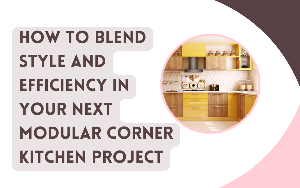 You are currently viewing How to Blend Style and Efficiency in Your Next Modular Corner Kitchen Project