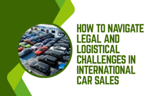 Read more about the article How to Navigate Legal and Logistical Challenges in International Car Sales