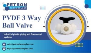 Read more about the article Industry Leading PVDF 3 Way Ball Valve by Petron Thermoplast