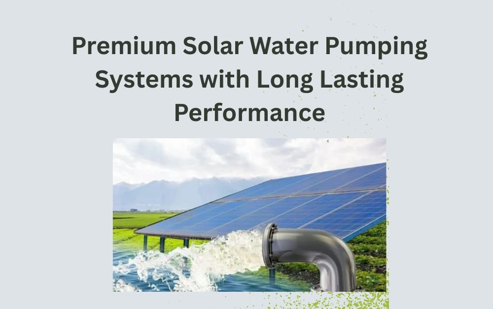 You are currently viewing Premium Solar Water Pumping Systems with Long Lasting Performance