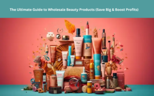 Read more about the article The Ultimate Guide to Wholesale Beauty Products (Save Big & Boost Profits)