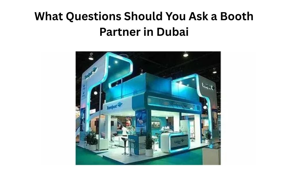 You are currently viewing What Questions Should You Ask a Booth Partner in Dubai