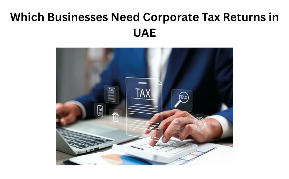 You are currently viewing Which Businesses Need Corporate Tax Returns in UAE