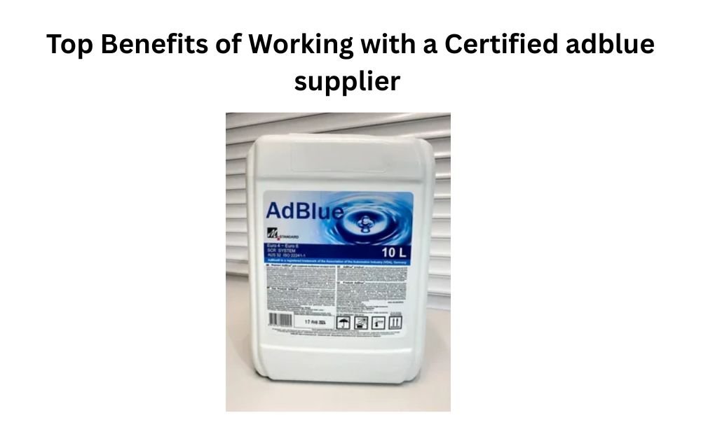 You are currently viewing Top Benefits of Working with a Certified adblue supplier