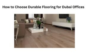 Read more about the article How to Choose Durable Flooring for Dubai Offices