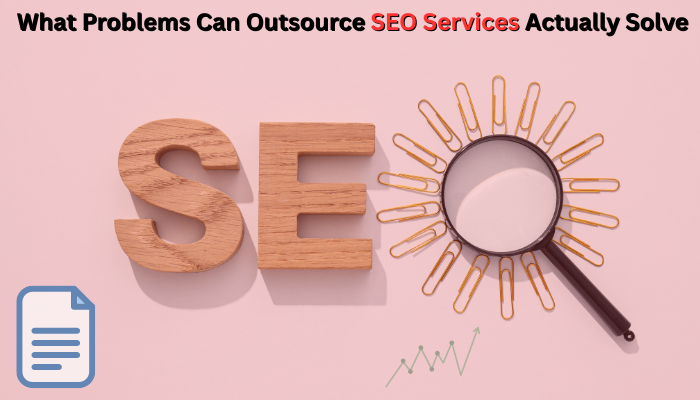 You are currently viewing What Problems Can Outsource SEO Services Actually Solve