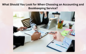 Read more about the article What Should You Look for When Choosing an Accounting and Bookkeeping Service?